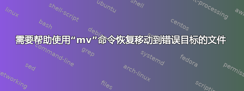 需要帮助使用“mv”命令恢复移动到错误目标的文件