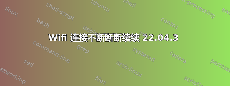 Wifi 连接不断断断续续 22.04.3