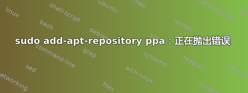 sudo add-apt-repository ppa：正在抛出错误