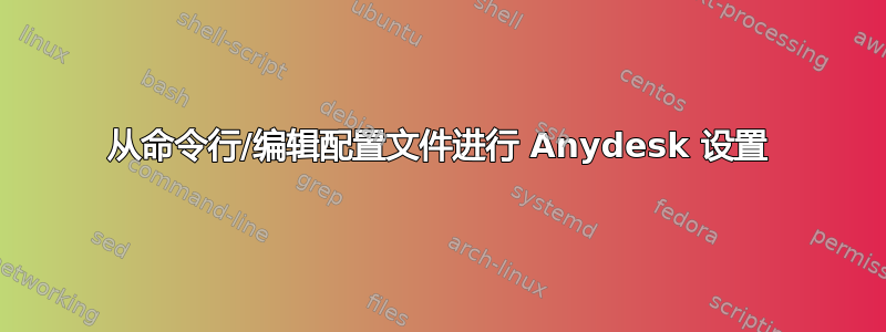 从命令行/编辑配置文件进行 Anydesk 设置