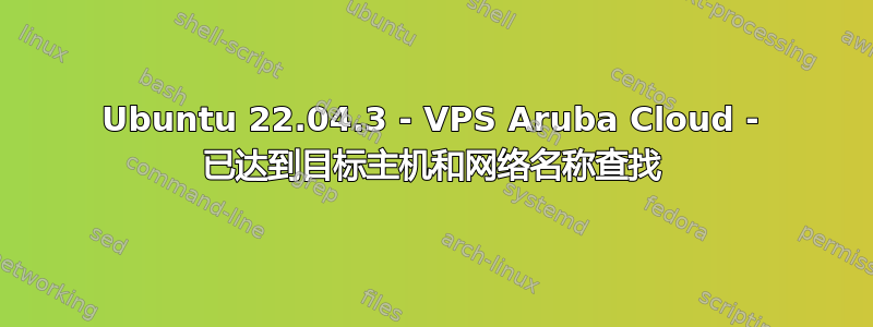 Ubuntu 22.04.3 - VPS Aruba Cloud - 已达到目标主机和网络名称查找