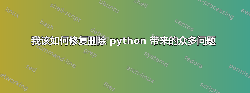 我该如何修复删除 python 带来的众多问题