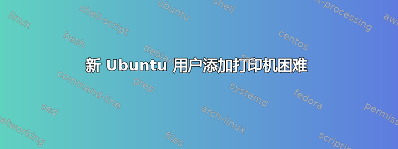 新 Ubuntu 用户添加打印机困难