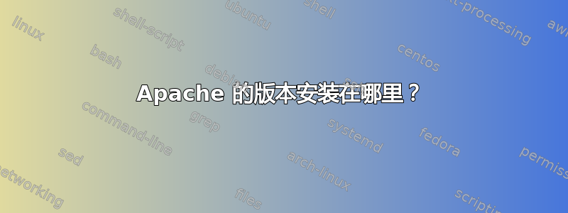 Apache 的版本安装在哪里？