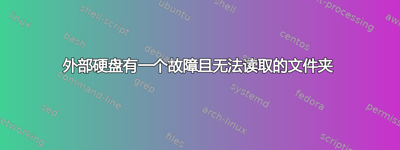 外部硬盘有一个故障且无法读取的文件夹