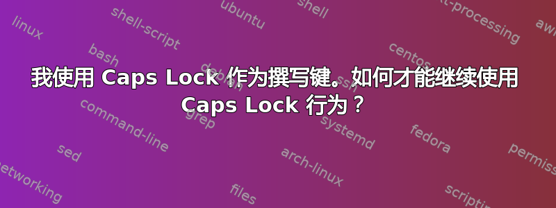 我使用 Caps Lock 作为撰写键。如何才能继续使用 Caps Lock 行为？