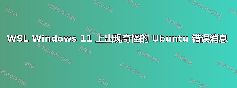 WSL Windows 11 上出现奇怪的 Ubuntu 错误消息