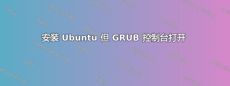 安装 Ubuntu 但 GRUB 控制台打开