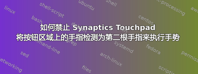 如何禁止 Synaptics Touchpad 将按钮区域上的手指检测为第二根手指来执行手势