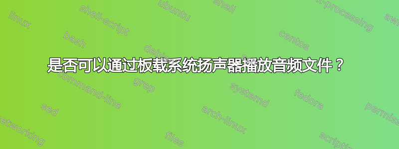 是否可以通过板载系统扬声器播放音频文件？