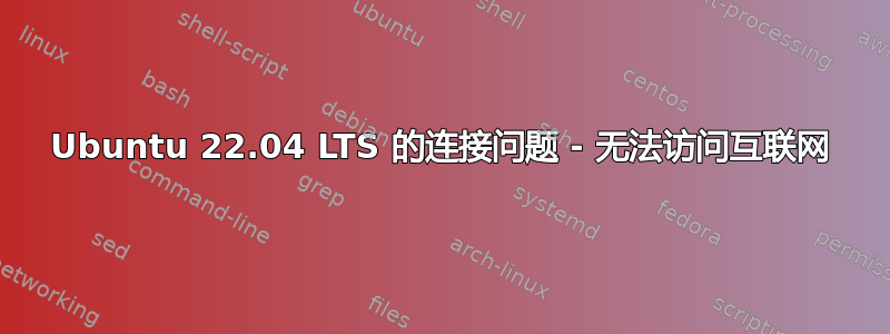 Ubuntu 22.04 LTS 的连接问题 - 无法访问互联网