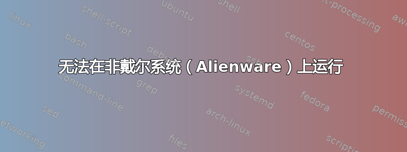 无法在非戴尔系统（Alienware）上运行