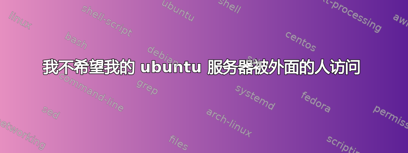 我不希望我的 ubuntu 服务器被外面的人访问