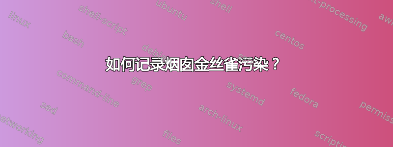 如何记录烟囱金丝雀污染？