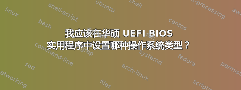 我应该在华硕 UEFI BIOS 实用程序中设置哪种操作系统类型？