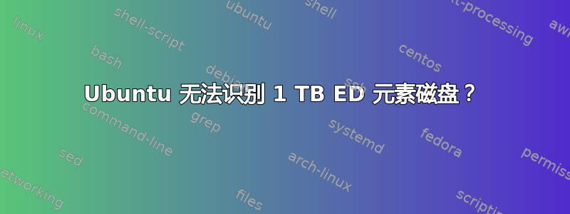 Ubuntu 无法识别 1 TB ED 元素磁盘？