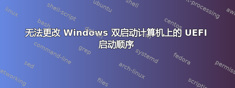 无法更改 Windows 双启动计算机上的 UEFI 启动顺序