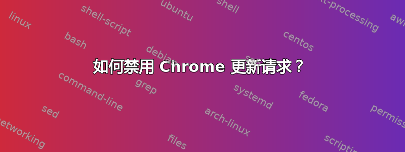 如何禁用 Chrome 更新请求？