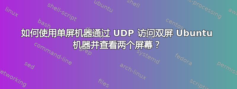 如何使用单屏机器通过 UDP 访问双屏 Ubuntu 机器并查看两个屏幕？