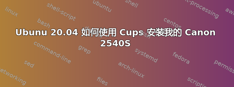 Ubunu 20.04 如何使用 Cups 安装我的 Canon 2540S