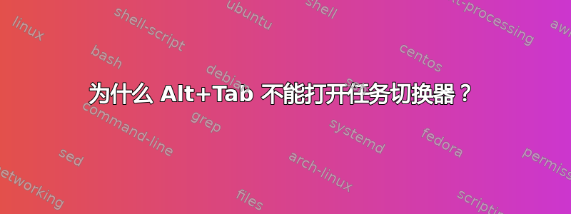 为什么 Alt+Tab 不能打开任务切换器？