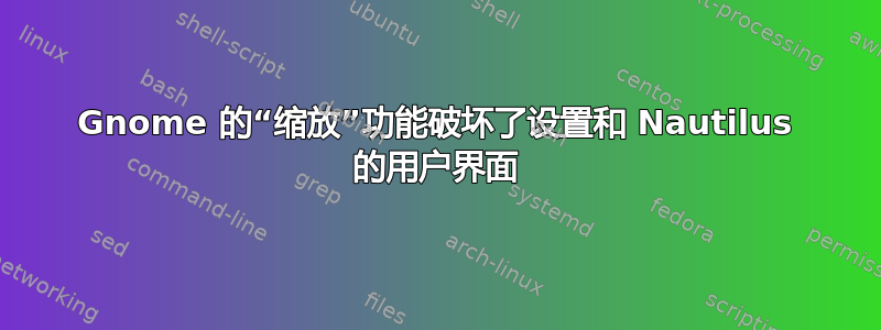 Gnome 的“缩放”功能破坏了设置和 Nautilus 的用户界面