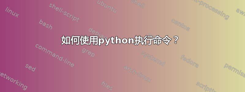 如何使用python执行命令？