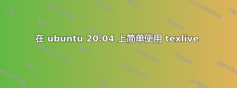 在 ubuntu 20.04 上简单使用 texlive