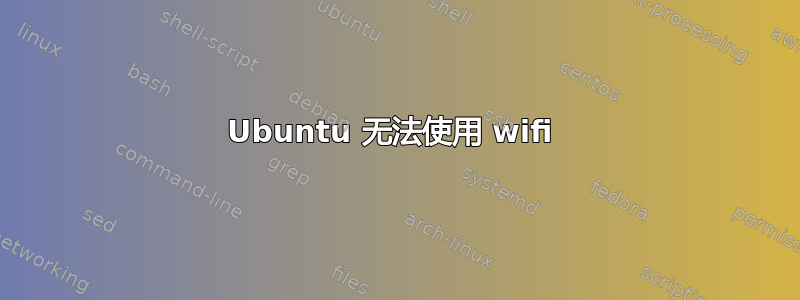 Ubuntu 无法使用 wifi 