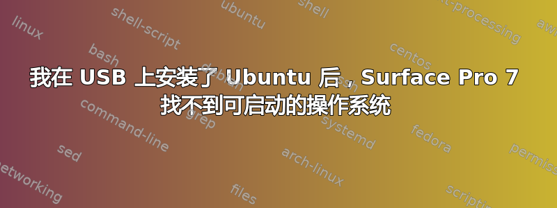 我在 USB 上安装了 Ubuntu 后，Surface Pro 7 找不到可启动的操作系统