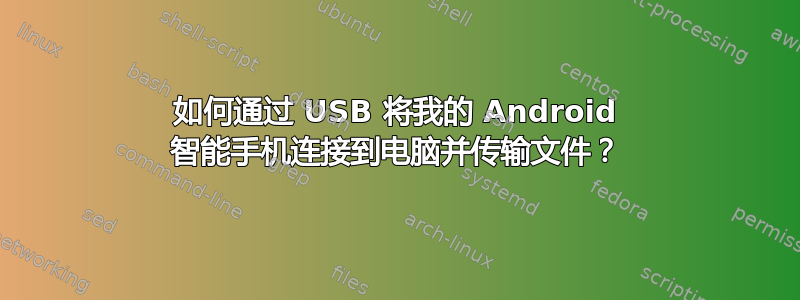 如何通过 USB 将我的 Android 智能手机连接到电脑并传输文件？