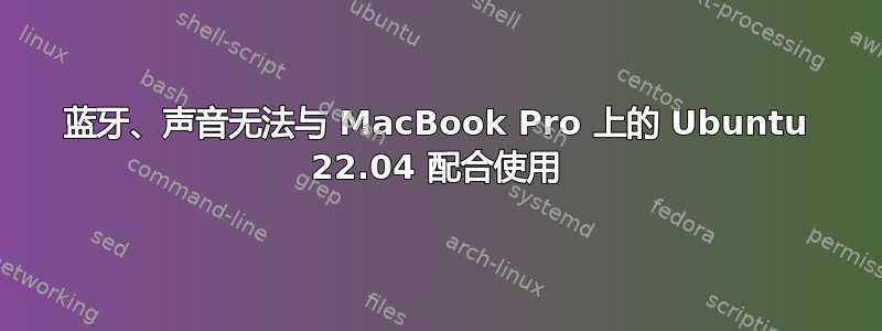 蓝牙、声音无法与 MacBook Pro 上的 Ubuntu 22.04 配合使用