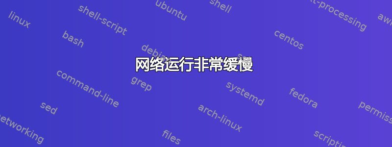 网络运行非常缓慢