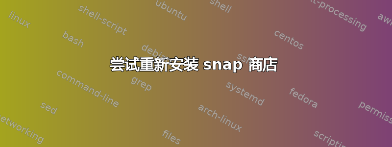 尝试重新安装 snap 商店