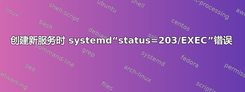 创建新服务时 systemd“status=203/EXEC”错误