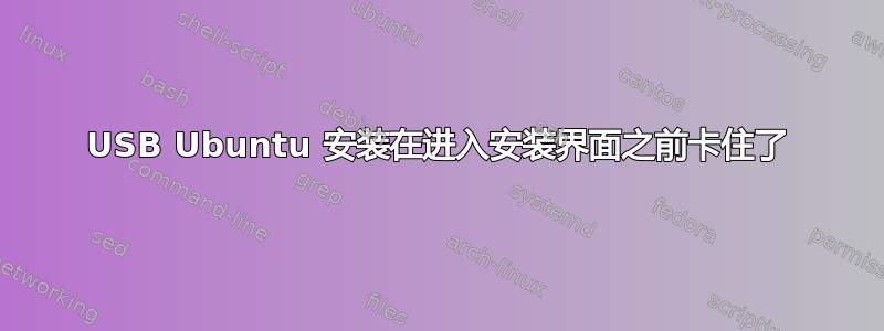 USB Ubuntu 安装在进入安装界面之前卡住了