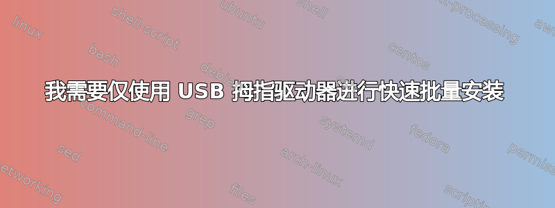 我需要仅使用 USB 拇指驱动器进行快速批量安装