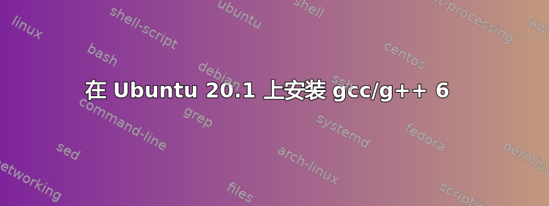 在 Ubuntu 20.1 上安装 gcc/g++ 6 