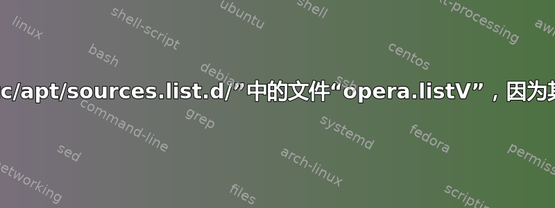 N：忽略目录“/etc/apt/sources.list.d/”中的文件“opera.listV”，因为其文件扩展名无效