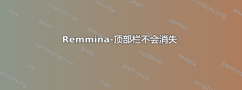 Remmina-顶部栏不会消失