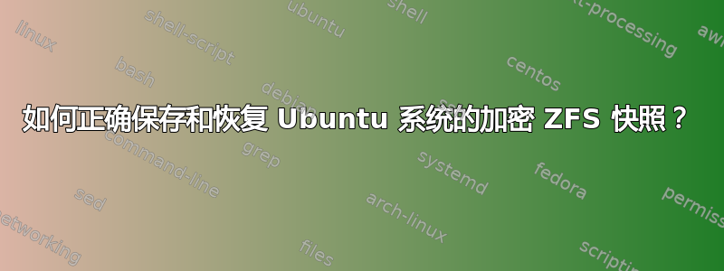 如何正确保存和恢复 Ubuntu 系统的加密 ZFS 快照？