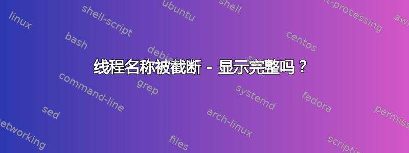 线程名称被截断 - 显示完整吗？