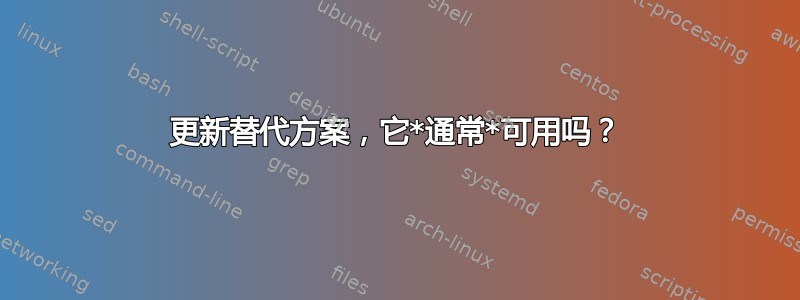 更新替代方案，它*通常*可用吗？