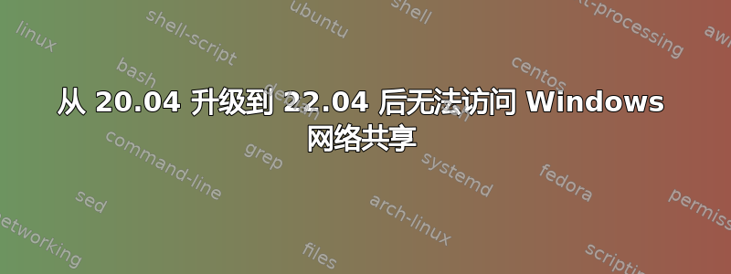 从 20.04 升级到 22.04 后无法访问 Windows 网络共享