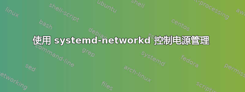 使用 systemd-networkd 控制电源管理