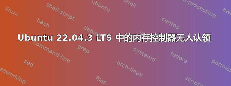 Ubuntu 22.04.3 LTS 中的内存控制器无人认领