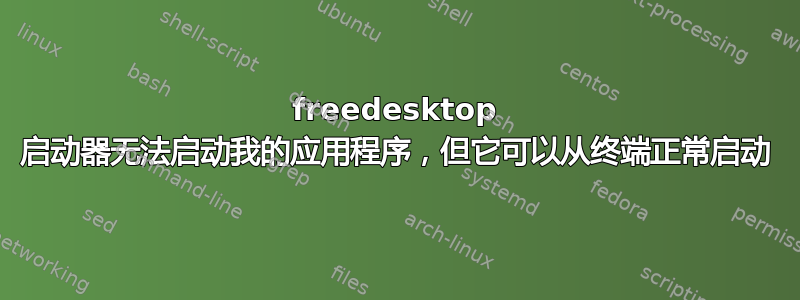 freedesktop 启动器无法启动我的应用程序，但它可以从终端正常启动