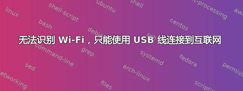 无法识别 Wi-Fi，只能使用 USB 线连接到互联网