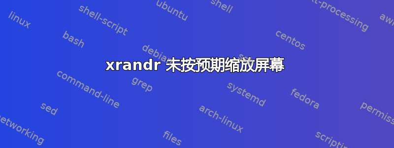 xrandr 未按预期缩放屏幕