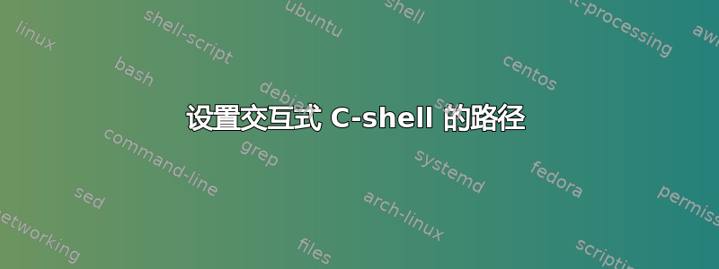 设置交互式 C-shell 的路径